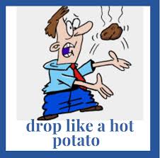 "drop someone/something like a hot potato" picture
